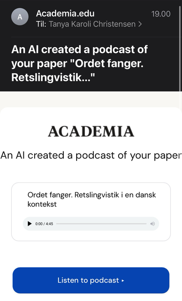 Autogenereret mail fra Academia, en side hvor man kan lægge sine forskningsartikler ud gratis: An AI created a podcast of your paper "Ordet fanger. Retslingvistik i en dansk kontekst”