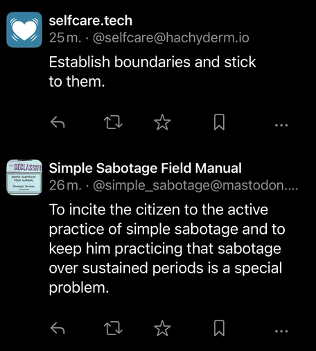 Skærmbillede af to botters opslag på Mastodon: selfcare.tech: Establish boundaries and stick to them. Simple Sabotage Field Manual: To incite the citizen to the active practice of simple sabotage and to keep him practicing that sabotage over sustained periods is a special problem. 