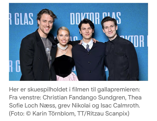 Foto taget fra DR’s nyhedsapp i en omtale af filmen Doktor Glas. Billeder viser fire smilende unge mennesker og billedteksten lyder: “Her er skuespilholdet i filmen til gallapremieren: Fra venstre: Christian Fandango Sundgren, Thea Sofie Loch Næss, grev Nikolai og Isac Calmroth. (Foto: © Karin Törnblom, TT/Ritzau Scanpix)”