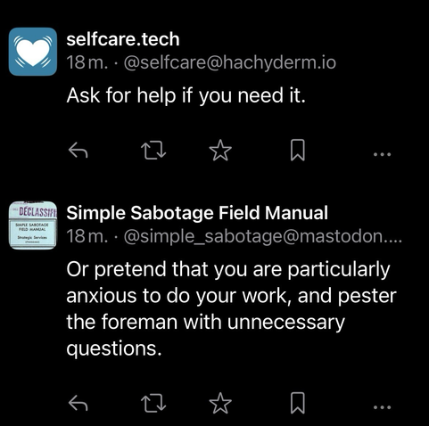 Opslag på Mastodon fra de to nævnte botter, lige efter hinanden. Teksten lyder: Self-care.tech: Ask for help if you need it.  Simple Sabotage Field Manual: Or pretend that you are particularly anxious to do your work, and pester the foreman with unnecessary questions.