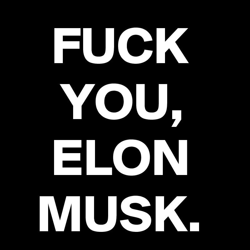 Alt-text

“FUCK

YOU,

ELON

MUSK”